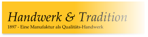 1897 - Eine Manufaktur als Qualitäts-Handwerk Handwerk & Tradition
